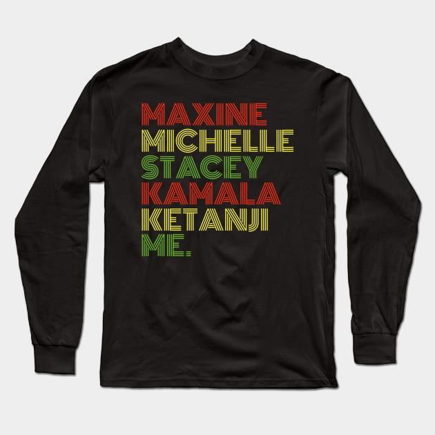 Maxine Michelle Stacey Kamala Ketanji me. Black Women, black girl magic Long Sleeve T-Shirt by UrbanLifeApparel